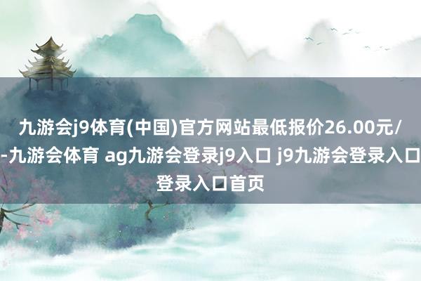 九游会j9体育(中国)官方网站最低报价26.00元/公斤-九游会体育 ag九游会登录j9入口 j9九游会登录入口首页