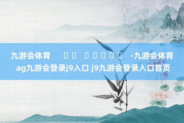 九游会体育      		  					  -九游会体育 ag九游会登录j9入口 j9九游会登录入口首页