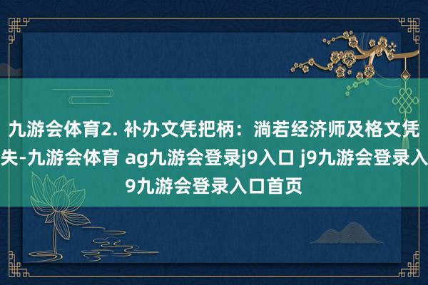 九游会体育2. 补办文凭把柄：淌若经济师及格文凭失慎丢失-九游会体育 ag九游会登录j9入口 j9九游会登录入口首页