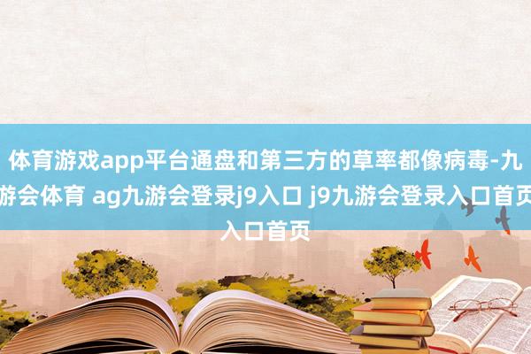 体育游戏app平台通盘和第三方的草率都像病毒-九游会体育 ag九游会登录j9入口 j9九游会登录入口首页
