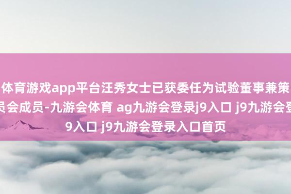 体育游戏app平台汪秀女士已获委任为试验董事兼策略与发展委员会成员-九游会体育 ag九游会登录j9入口 j9九游会登录入口首页