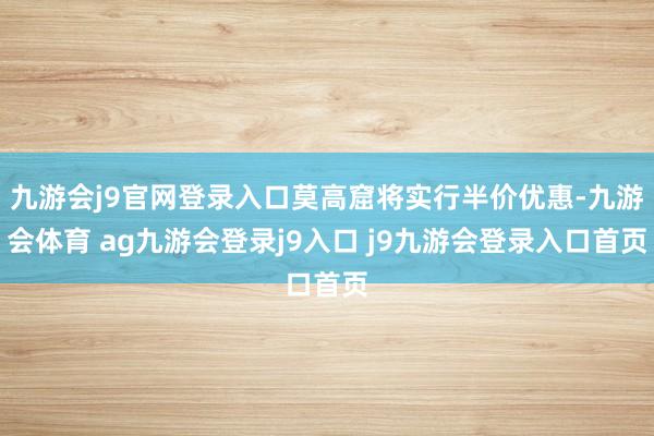 九游会j9官网登录入口莫高窟将实行半价优惠-九游会体育 ag九游会登录j9入口 j9九游会登录入口首页