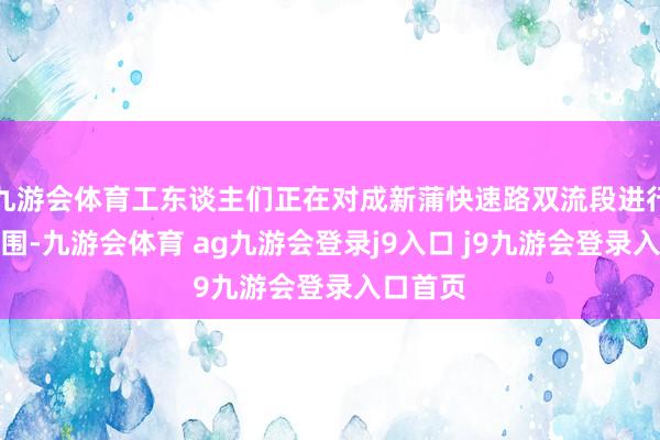 九游会体育工东谈主们正在对成新蒲快速路双流段进行半幅打围-九游会体育 ag九游会登录j9入口 j9九游会登录入口首页